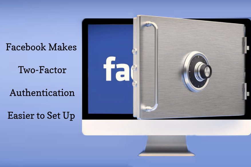 Facebook Makes Two Factor Authentication Easier to Set Up