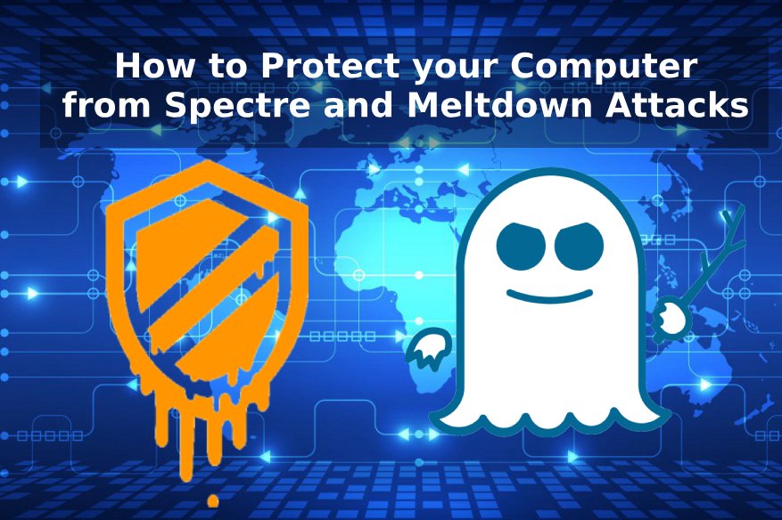 How to Protect your Computer from Spectre and Meltdown Attacks