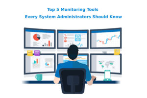 Top 5 Monitoring Tools Every System Administrators Should Know 1