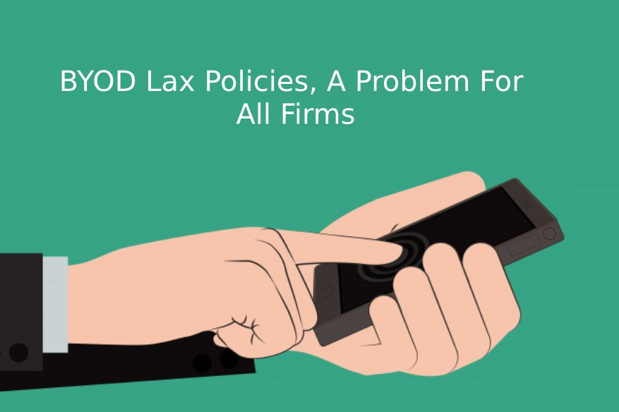 BYOD Lax Policies A Problem For All Firms 1