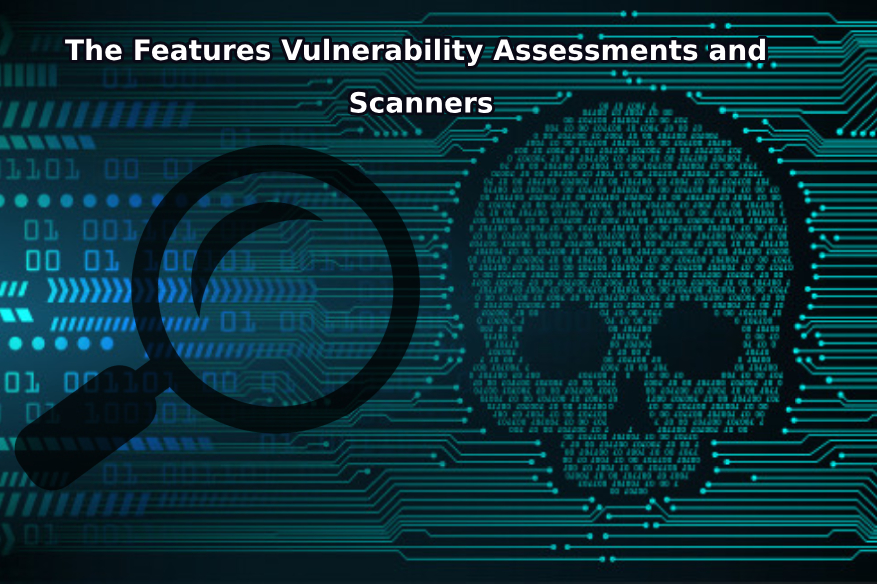 The Features Vulnerability Assessments and Scanners Must-Have