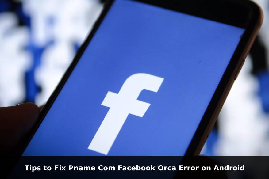 Tips to Fix Pname Com Facebook Orca Error on Android