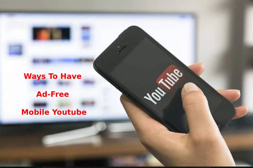 Ways To Have Ad Free Mobile Youtube